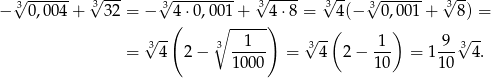  √3------ 3√ --- √3--------- √3---- √3-- √3 ------ 3√ -- − 0,0 04+ 32 = − 4( ⋅0,00∘1-+---4) ⋅8 = 4 (− 0,001 + 8) = √ -- 1 √ --( 1 ) 9 √ -- = 34 2− 3 ----- = 34 2 − --- = 1---3 4. 100 0 10 10 