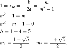  b m 1 = xw = − ---= -2----- 2a m − 1 m2 − 1 = m 2 m − m − 1 = 0 Δ = 1 + 4 = 5 √ -- √ -- m = 1−----5, m = 1-+---5-. 1 2 2 2 
