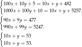 { 10 0x+ 10y + 5 = 1 0x+ y+ 482 10 00x + 100y + 1 0 = 10x + y + 525 7. { 90x + 9y = 477 99 0x+ 99y = 5 247. { 10x + y = 53 10x + y = 53. 
