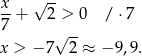 x √ -- 7-+ 2 > 0 / ⋅ 7 √ -- x > − 7 2 ≈ − 9,9. 
