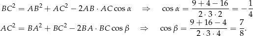  2 2 2 9 + 4 − 16 1 BC = AB + AC − 2AB ⋅ AC co sα ⇒ cosα = -----------= − -- 2⋅ 3⋅2 4 AC 2 = BA 2 + BC 2 − 2BA ⋅BC cosβ ⇒ co sβ = 9+--16−--4-= 7-. 2 ⋅3 ⋅4 8 