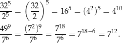  5 ( ) 5 32--= 3-2 = 165 = (42)5 = 4 10 2 5 2 499 (72)9 718 ----= ------= --- = 718−6 = 712. 7 6 76 76 