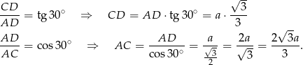  √ -- CD-- ∘ ∘ --3- AD = tg 30 ⇒ CD = AD ⋅ tg 30 = a ⋅ 3 AD AD a 2a 2 √ 3a ----= cos30 ∘ ⇒ AC = -------= √-- = √---= ------. AC cos30∘ --3 3 3 2 