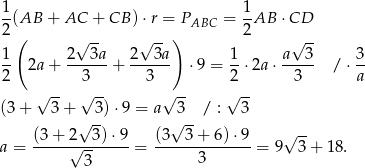 1 1 --(AB + AC + CB )⋅ r = PABC = --AB ⋅CD 2 ( √ -- √ --) 2 √ -- 1 2 3a 2 3a 1 a 3 3 -- 2a + ------+ ------ ⋅9 = --⋅2a ⋅ ----- / ⋅ -- 2 3 3 2 3 a (3 + √ 3-+ √ 3)⋅ 9 = a√ 3- / : √ 3 √ -- √ -- (3 + 2 3)⋅9 (3 3 + 6) ⋅9 √ -- a = -----√------- = ------3------ = 9 3+ 18. 3 