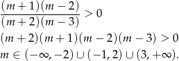 (m-+-1)(m--−-2)-> 0 (m + 2)(m − 3) (m + 2)(m + 1)(m − 2 )(m − 3) > 0 m ∈ (− ∞ ,− 2)∪ (− 1,2 )∪ (3,+ ∞ ). 