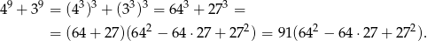  9 9 3 3 3 3 3 3 4 + 3 = (4 ) + (3 ) = 64 + 27 = = (64 + 27 )(6 42 − 64⋅2 7+ 2 72) = 91(642 − 64 ⋅27 + 272). 