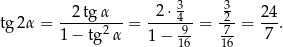  2 tgα 2⋅ 3 3 2 4 tg 2α = ------2--= ----49--= 27--= ---. 1− tg α 1− 16 16 7 