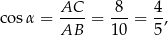  AC 8 4 co sα = ----= ---= -, AB 10 5 