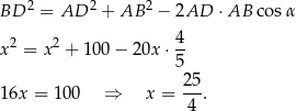  2 2 2 BD = AD + AB − 2AD ⋅AB cosα 2 2 4- x = x + 100 − 20x ⋅5 2 5 1 6x = 100 ⇒ x = ---. 4 