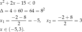 x 2 + 2x − 1 5 < 0 Δ = 4 + 60 = 6 4 = 82 − 2− 8 − 2 + 8 x1 = ------- = − 5, x2 = ------- = 3 2 2 x ∈ (− 5,3 ). 