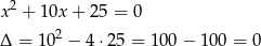  2 x + 1 0x+ 25 = 0 Δ = 10 2 − 4 ⋅25 = 1 00− 100 = 0 