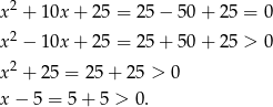 x2 + 10x + 25 = 25 − 50 + 25 = 0 x2 − 10x + 25 = 25 + 50 + 25 > 0 2 x + 25 = 25+ 25 > 0 x − 5 = 5+ 5 > 0. 
