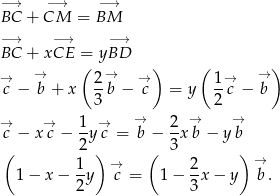 −→ −→ −→ BC + CM = BM −→ − → −→ BC + xCE = yBD → → ( 2→ → ) ( 1 → → ) c − b + x --b − c = y --c − b 3 2 → → 1- → → 2- → → c − x c − 2y c = b − 3 xb − yb ( ) ( ) → 1 − x − 1y →c = 1 − 2-x− y b . 2 3 