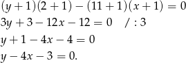(y+ 1)(2+ 1)− (11+ 1)(x+ 1) = 0 3y+ 3− 12x − 12 = 0 / : 3 y+ 1− 4x− 4 = 0 y− 4x − 3 = 0. 