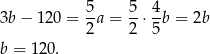  5 5 4 3b− 120 = --a = --⋅--b = 2b 2 2 5 b = 120. 