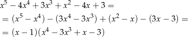  5 4 3 2 x − 4x + 3x + x − 4x+ 3 = = (x 5 − x 4)− (3x 4 − 3x3)+ (x2 − x)− (3x − 3) = 4 3 = (x − 1)(x − 3x + x − 3) 