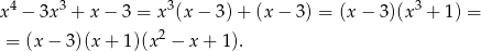 x4 − 3x3 + x − 3 = x3(x− 3)+ (x− 3) = (x − 3)(x3 + 1) = 2 = (x − 3)(x + 1 )(x − x+ 1). 