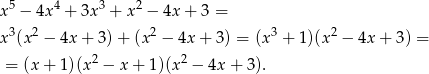 x5 − 4x4 + 3x3 + x2 − 4x + 3 = 3 2 2 3 2 x (x − 4x + 3) + (x − 4x + 3) = (x + 1 )(x − 4x + 3) = = (x+ 1)(x2 − x + 1)(x2 − 4x + 3). 