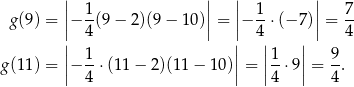  || 1 || || 1 || 7 g(9) = ||− --(9− 2)(9− 10)|| = ||− --⋅(− 7)|| = -- | 4 | 4| | 4 | 1- | |1- | 9- g(11) = ||− 4 ⋅(11 − 2)(11 − 1 0)|| = ||4 ⋅9|| = 4. 