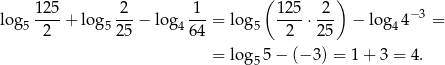  125 2 1 (1 25 2) log5 ----+ log 5---− log 4---= log5 ---- ⋅--- − log4 4−3 = 2 25 64 2 25 = log 5− (− 3) = 1+ 3 = 4. 5 