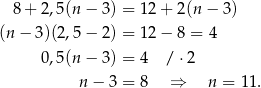  8+ 2,5(n − 3) = 1 2+ 2 (n− 3) (n − 3)(2,5 − 2) = 1 2− 8 = 4 0,5(n − 3) = 4 / ⋅2 n − 3 = 8 ⇒ n = 11. 