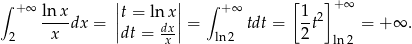 ∫ +∞ || || ∫ +∞ [ ]+ ∞ ln-xdx = |t = lndxx|= tdt = 1t2 = +∞ . 2 x |dt = x-| ln2 2 ln2 