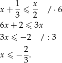  1 x x + --≤ -- / ⋅6 3 2 6x + 2 ≤ 3x 3x ≤ − 2 / : 3 x ≤ − 2. 3 