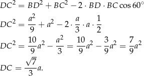 DC 2 = BD 2 + BC 2 − 2⋅BD ⋅BC cos 60∘ 2 DC 2 = a--+ a2 − 2⋅ a-⋅a⋅ 1- 9 3 2 10 a2 10 3 7 DC 2 = --a 2 − --= ---a2 − -a2 = -a2 √9-- 3 9 9 9 --7- DC = 3 a. 