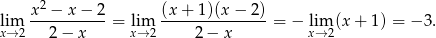  x-2 −-x-−-2 (x-+-1)(x-−-2-) lxi→m2 2− x = lxim→ 2 2− x = − lxi→m2(x + 1) = − 3. 