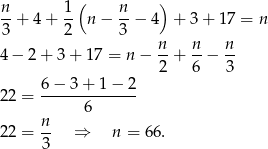 n 1 ( n ) --+ 4 + -- n− --− 4 + 3+ 17 = n 3 2 3 4− 2+ 3 + 1 7 = n − n-+ n-− n- 2 6 3 6-−-3-+-1-−-2 22 = 6 n 22 = 3- ⇒ n = 66. 