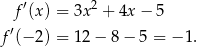  ′ 2 f (x) = 3x + 4x − 5 f ′(− 2) = 12− 8− 5 = − 1. 