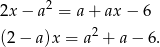  2 2x − a = a + ax − 6 (2 − a)x = a 2 + a − 6. 