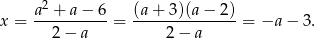  a2 + a− 6 (a+ 3 )(a− 2 ) x = ---------- = --------------= −a − 3. 2 − a 2 − a 