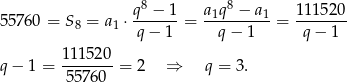  8 8 557 60 = S8 = a ⋅ q-−-1-= a1q--−-a1 = 111520- 1 q− 1 q − 1 q− 1 111520 q − 1 = -------= 2 ⇒ q = 3 . 557 60 