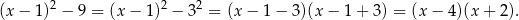  2 2 2 (x − 1) − 9 = (x − 1 ) − 3 = (x− 1− 3)(x− 1+ 3) = (x − 4)(x + 2). 