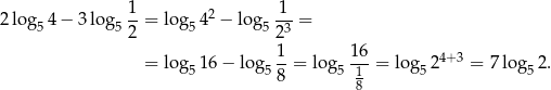  1 1 2 log 54 − 3log 5--= lo g542 − log5 -3-= 2 2 = lo g 16 − log 1-= lo g 1-6 = log 24+3 = 7 lo g 2. 5 58 5 1 5 5 8 