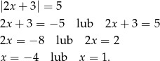 |2x + 3| = 5 2x + 3 = − 5 lub 2x + 3 = 5 2x = − 8 lub 2x = 2 x = − 4 lub x = 1. 