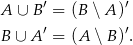  ′ ′ A ∪ B = (B ∖ A ) B ∪ A ′ = (A ∖B )′. 