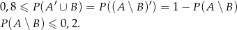 0 ,8 ≤ P(A ′ ∪ B ) = P((A ∖B )′) = 1− P(A ∖ B) P (A ∖ B) ≤ 0 ,2. 