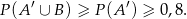 P (A ′ ∪ B ) ≥ P (A′) ≥ 0,8. 