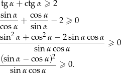 tgα + ctg α ≥ 2 sin-α- cosα- cosα + sinα − 2 ≥ 0 sin 2α + cos2 α− 2sinα cos α -----------------------------≥ 0 sinα cos α (sin-α-−-cos-α)2- sin αco sα ≥ 0. 