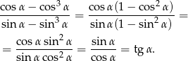  3 2 cosα-−-c-os-α-= cos-α(1−--cos-α-)= sinα − sin3 α sin α(1− sin 2α) cos αsin2 α sin α = ----------- = ----- = tg α. sinα cos2 α co sα 