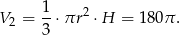  1 2 V2 = --⋅πr ⋅ H = 180π . 3 