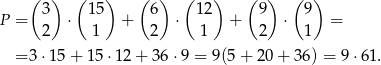  ( ) ( ) ( ) ( ) ( ) ( ) P = 3 ⋅ 15 + 6 ⋅ 12 + 9 ⋅ 9 = 2 1 2 1 2 1 = 3⋅ 15+ 15⋅ 12+ 36⋅ 9 = 9(5 + 20 + 36) = 9 ⋅61 . 