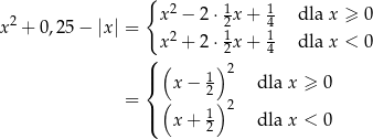  { 2 1 1 x2 + 0,25− |x | = x − 2⋅2 x+ 4 dla x ≥ 0 x 2 + 2⋅ 12 x+ 14 dla x < 0 ( ( ) 2 |{ x − 1 dla x ≥ 0 = ( 2) 2 |( x + 1 dla x < 0 2 