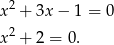 x2 + 3x − 1 = 0 x2 + 2 = 0 . 