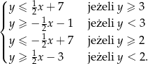 ( | y ≤ 1x + 7 jeżeli y ≥ 3 ||{ 2 1 y ≥ − 2x− 1 jeżeli y < 3 || y ≤ − 12x+ 7 jeżeli y ≥ 2 |( 1 y ≥ 2x − 3 jeżeli y < 2. 