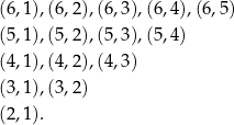 (6,1),(6,2),(6,3 ),(6 ,4),(6,5) (5,1),(5,2),(5,3 ),(5 ,4) (4,1),(4,2),(4,3 ) (3,1),(3,2) (2,1). 