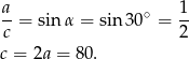 a 1 --= sin α = sin 30∘ = -- c 2 c = 2a = 80. 