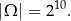  10 |Ω | = 2 . 